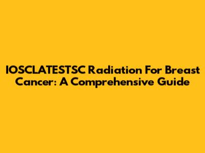 IOSCLATESTSC Radiation For Breast Cancer: A Comprehensive Guide