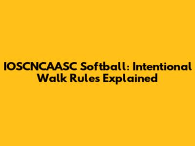 IOSCNCAASC Softball: Intentional Walk Rules Explained