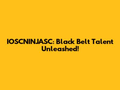 IOSCNINJASC: Black Belt Talent Unleashed!