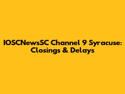 IOSCNewsSC Channel 9 Syracuse: Closings & Delays