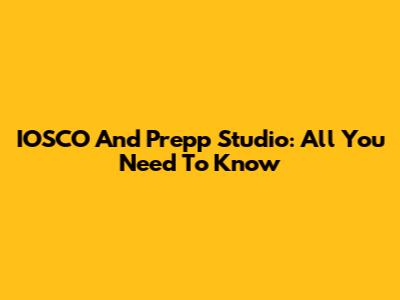 IOSCO And Prepp Studio: All You Need To Know