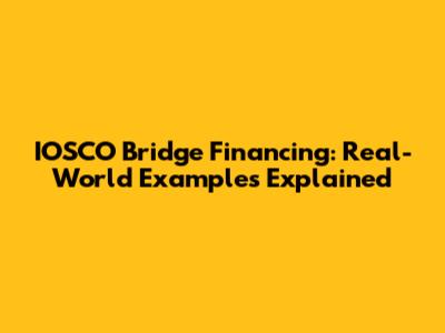 IOSCO Bridge Financing: Real-World Examples Explained
