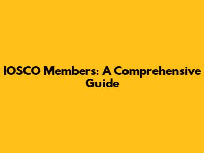 IOSCO Members: A Comprehensive Guide