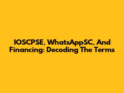 IOSCPSE, WhatsAppSC, And Financing: Decoding The Terms