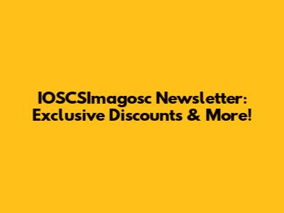 IOSCSImagosc Newsletter: Exclusive Discounts & More!