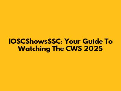 IOSCShowsSSC: Your Guide To Watching The CWS 2025