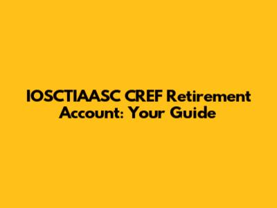IOSCTIAASC CREF Retirement Account: Your Guide