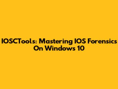 IOSCTools: Mastering IOS Forensics On Windows 10