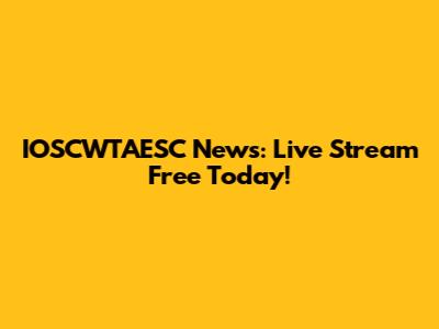 IOSCWTAESC News: Live Stream Free Today!