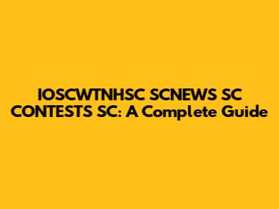 IOSCWTNHSC SCNEWS SC CONTESTS SC: A Complete Guide