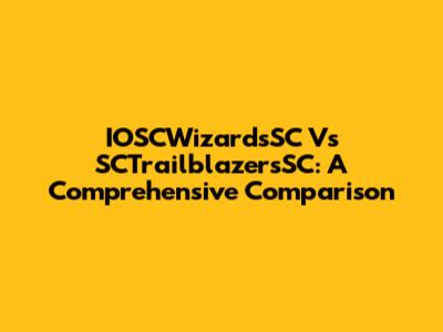 IOSCWizardsSC Vs SCTrailblazersSC: A Comprehensive Comparison