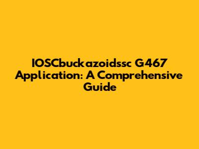 IOSCbuckazoidssc G467 Application: A Comprehensive Guide