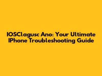 IOSClagusc Ano: Your Ultimate IPhone Troubleshooting Guide