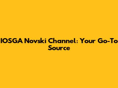 IOSGA Novski Channel: Your Go-To Source