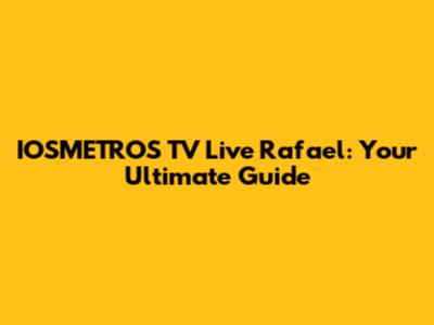 IOSMETROS TV Live Rafael: Your Ultimate Guide