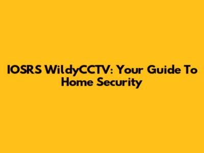 IOSRS WildyCCTV: Your Guide To Home Security