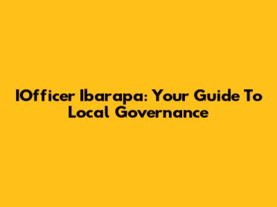 IOfficer Ibarapa: Your Guide To Local Governance
