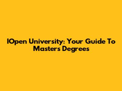 IOpen University: Your Guide To Masters Degrees