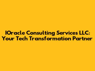 IOracle Consulting Services LLC: Your Tech Transformation Partner