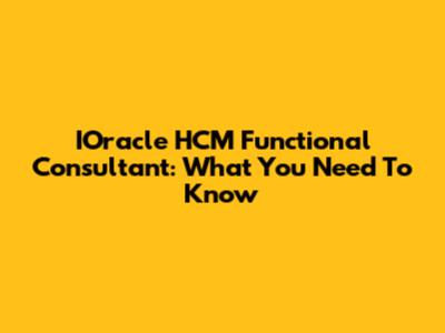 IOracle HCM Functional Consultant: What You Need To Know