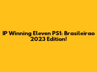 IP Winning Eleven PS1: Brasileirao 2023 Edition!