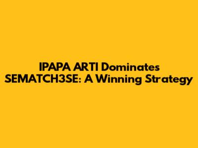IPAPA ARTI Dominates SEMATCH3SE: A Winning Strategy