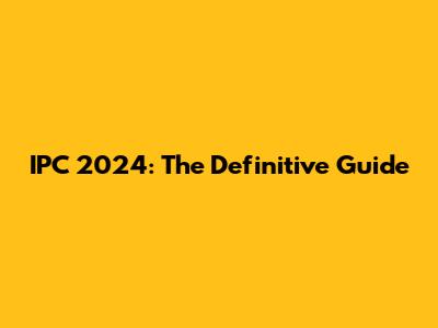 IPC 2024: The Definitive Guide