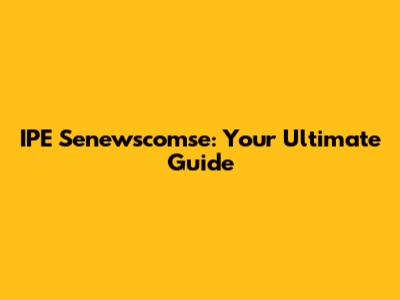 IPE Senewscomse: Your Ultimate Guide