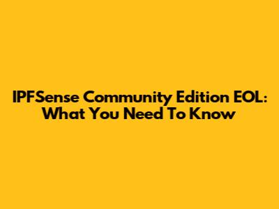 IPFSense Community Edition EOL: What You Need To Know