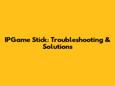 IPGame Stick: Troubleshooting & Solutions