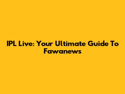 IPL Live: Your Ultimate Guide To Fawanews