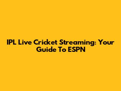 IPL Live Cricket Streaming: Your Guide To ESPN