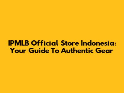 IPMLB Official Store Indonesia: Your Guide To Authentic Gear