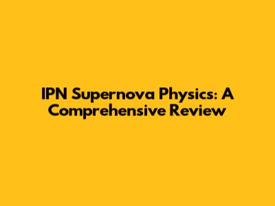 IPN Supernova Physics: A Comprehensive Review