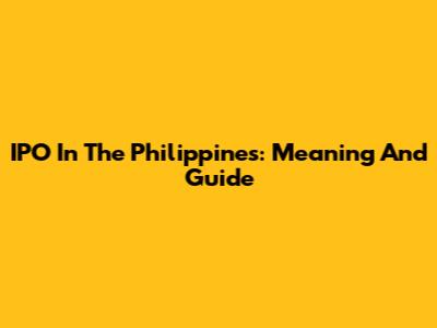 IPO In The Philippines: Meaning And Guide