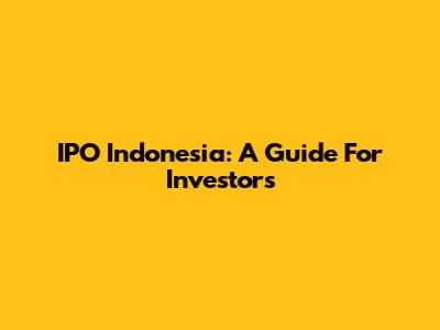 IPO Indonesia: A Guide For Investors