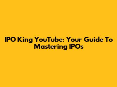 IPO King YouTube: Your Guide To Mastering IPOs