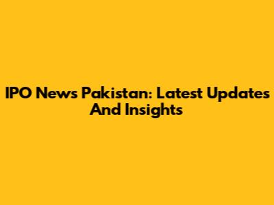 IPO News Pakistan: Latest Updates And Insights