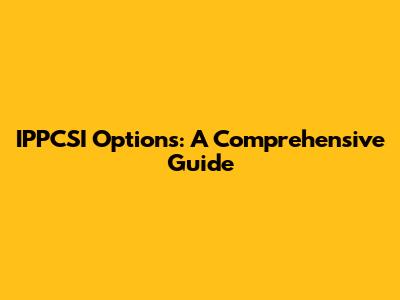 IPPCSI Options: A Comprehensive Guide