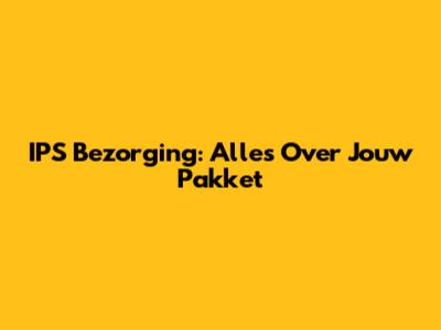 IPS Bezorging: Alles Over Jouw Pakket