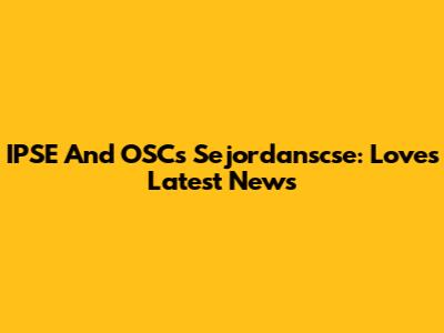 IPSE And OSC's Sejordanscse: Love's Latest News