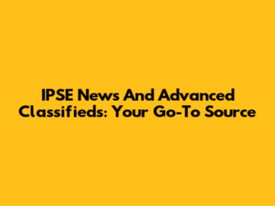 IPSE News And Advanced Classifieds: Your Go-To Source