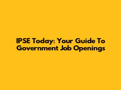 IPSE Today: Your Guide To Government Job Openings