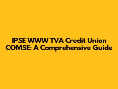 IPSE WWW TVA Credit Union COMSE: A Comprehensive Guide