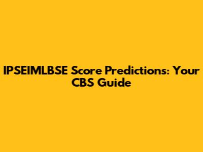 IPSEIMLBSE Score Predictions: Your CBS Guide