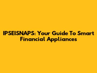 IPSEISNAPS: Your Guide To Smart Financial Appliances