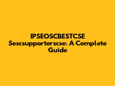 IPSEOSCBESTCSE Sescsupporterscse: A Complete Guide