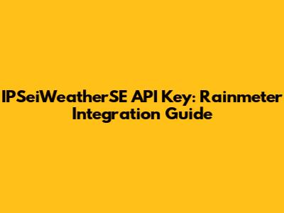 IPSeiWeatherSE API Key: Rainmeter Integration Guide