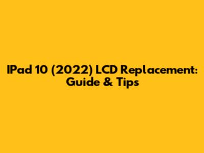 IPad 10 (2022) LCD Replacement: Guide & Tips