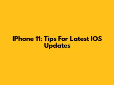 IPhone 11: Tips For Latest IOS Updates